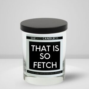 10oz clear jar candle made by She Said Candle Co labeled That Is So Fetch