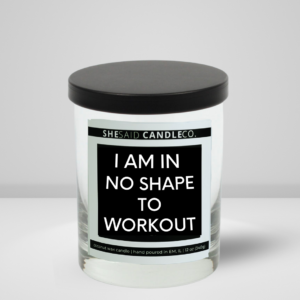 10oz clear jar candle made by she said candle co labeled I'm In No shape to workout