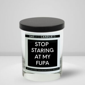 10oz candle clear jar made by She Said Candle Co labeled Stop Staring AT My FUPA