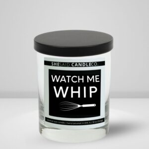 10oz clear jar candle made by she said candle co labeled watch me whip